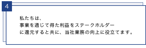 私たちは、事業を通じて得た利益をステークホルダーに還元するとともに、当社業務の向上に役立てます。